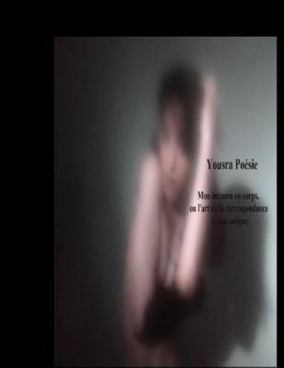 Cover for Yousra Poesie · Mon inconnu en corps, ou l'art de la correspondance sens unique. (Paperback Book) (2019)