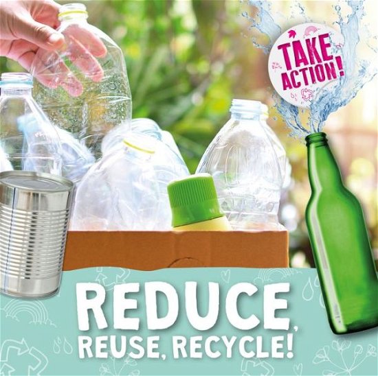 Reduce, Reuse, Recycle! - Take Action! - Kirsty Holmes - Bøker - BookLife Publishing - 9781839271786 - 1. november 2021
