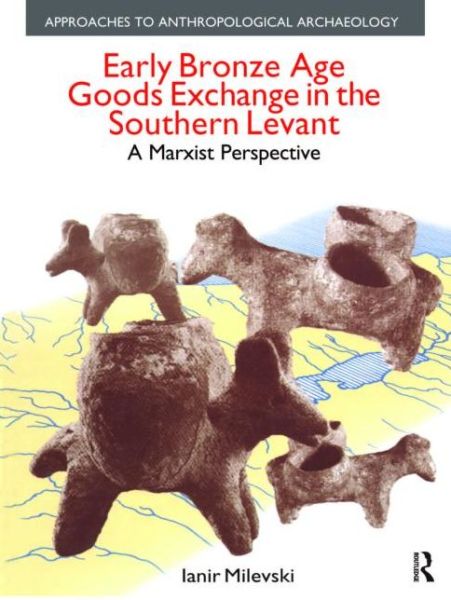 Cover for Ianir Milevski · Early Bronze Age Goods Exchange in the Southern Levant: A Marxist Perspective (Hardcover Book) (2015)