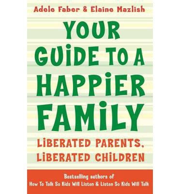 Your Guide to a Happier Family: Liberated Parents, Liberated Children - How To Talk - Adele Faber - Books - Bonnier Books Ltd - 9781848123786 - 2012