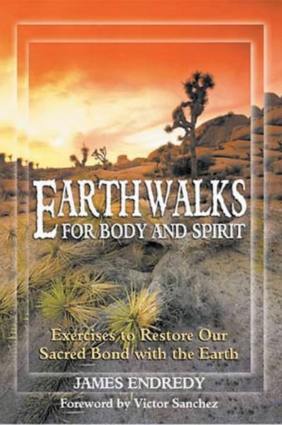 Cover for James Endredy · Earth Walks for Body and Spirit: Exercises to Restore Our Sacred Bond with the Earth (Paperback Bog) [Original Ed. edition] (2002)
