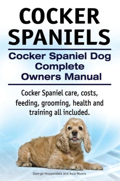 Cover for George Hoppendale · Cocker Spaniels. Cocker Spaniel Dog Complete Owners Manual. Cocker Spaniel Care, Costs, Feeding, Grooming, Health and Training All Included. (Paperback Book) (2015)