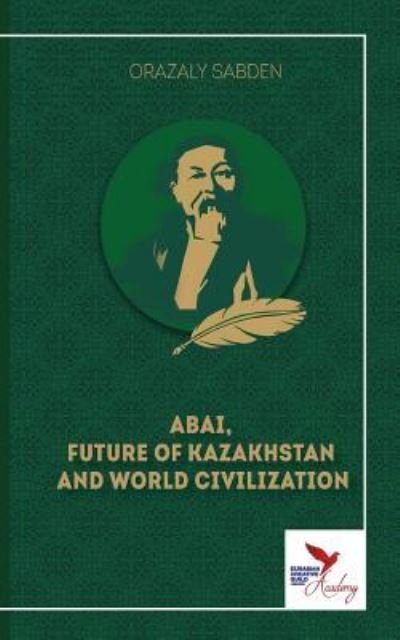 Cover for Orazaly Sabden · Abai, Future of Kazakhstan and World Civilization (Paperback Bog) (2018)