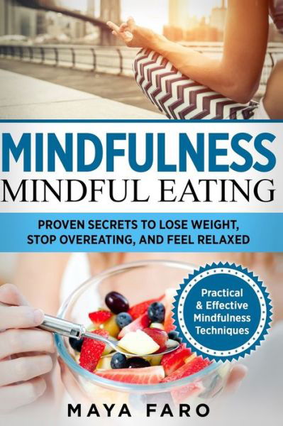 Cover for Maya Faro · Mindful Eating: Proven Secrets to Lose Weight, Stop Overeating and Feel Relaxed - Mindfulness (Paperback Book) (2019)