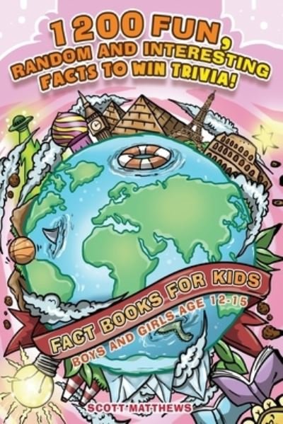Cover for Scott Matthews · 1200 Fun, Random &amp; Interesting Facts To Win Trivia! - Fact Books For Kids (Boys and Girls Age 12 - 15) (Paperback Book) (2020)