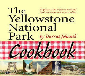 The Yellowstone National Park Cookbook: 125 Delicious Recipes by Yellowstone National Park - Durrae Johanek - Books - Riverbend Publishing - 9781931832786 - May 1, 2007