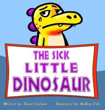 Cover for Eloise Carlson · The Sick Little Dinosaur (Hardcover bog) (2017)