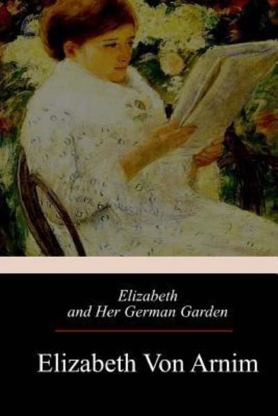 Elizabeth and Her German Garden - Elizabeth von Arnim - Books - Createspace Independent Publishing Platf - 9781975674786 - August 31, 2017