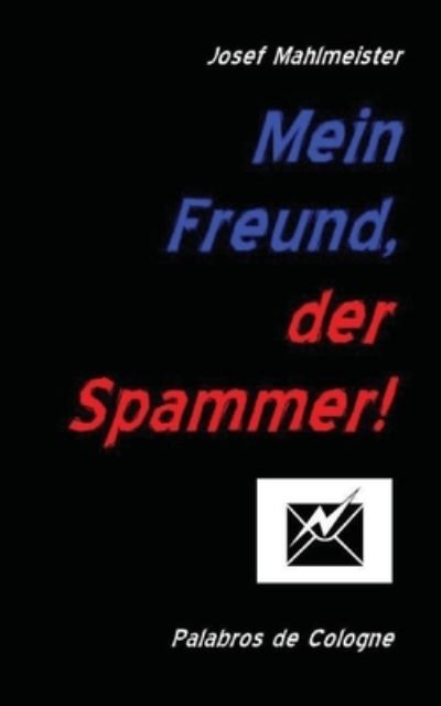 Cover for Josef Mahlmeister · Mein Freund, der Spammer! (Pocketbok) (2017)