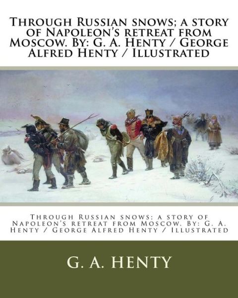 Cover for G A Henty · Through Russian Snows; A Story of Napoleon's Retreat from Moscow. by (Paperback Book) (2017)