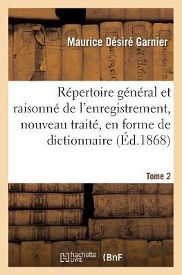 Cover for Maurice Désiré Garnier · Repertoire General Et Raisonne de l'Enregistrement, Nouveau Traite, En Forme de Dictionnaire Tome 2 (Paperback Book) (2016)