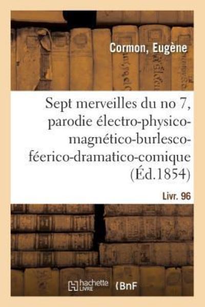 Cover for Eugène Cormon · Les Sept Merveilles Du No 7, Parodie Electro-Physico-Magnetico-Burlesco-Feerico-Dramatico-Comique (Paperback Book) (2018)