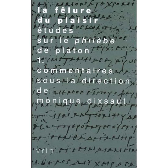 Cover for Monique Dixsaut · La Felure Du Plaisir Etudes Sur Le Philebe de Platon Vol. 1 (Paperback Book) (1999)