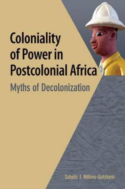 Cover for Sabelo J. Ndlovu-Gatsheni · Coloniality of Power in Postcolonial Africa. Myths of Decolonization (Pocketbok) (2013)