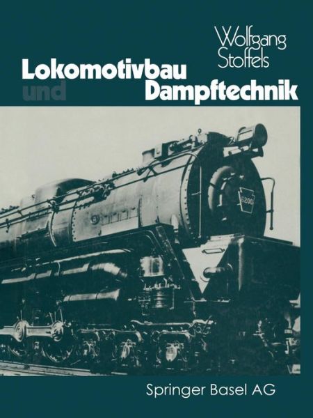 Cover for Stoffels · Lokomotivbau Und Dampftechnik: Versuche Und Resultate Mit Hochdruckdampflokomotiven, Dampfmotorlokomotiven, Dampfturbinenlokomotiven (Paperback Book) [German, Softcover Reprint of the Original 1st Ed. 1976 edition] (2014)