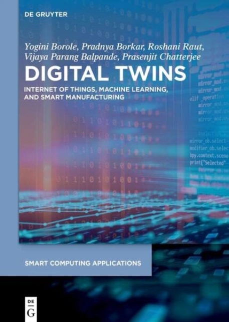 Cover for Yogini Borole · Digital Twins: Internet of Things, Machine Learning, and Smart Manufacturing - Smart Computing Applications (Hardcover Book) (2023)