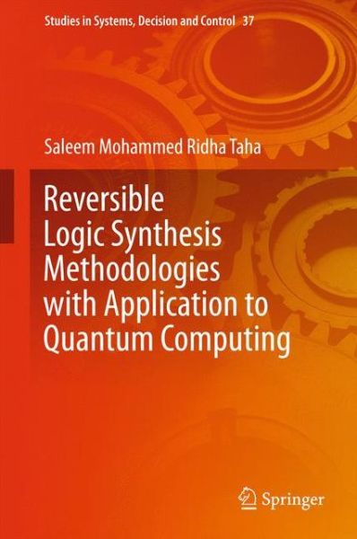 Cover for Saleem Mohammed Ridha Taha · Reversible Logic Synthesis Methodologies with Application to Quantum Computing - Studies in Systems, Decision and Control (Hardcover Book) [1st ed. 2016 edition] (2015)