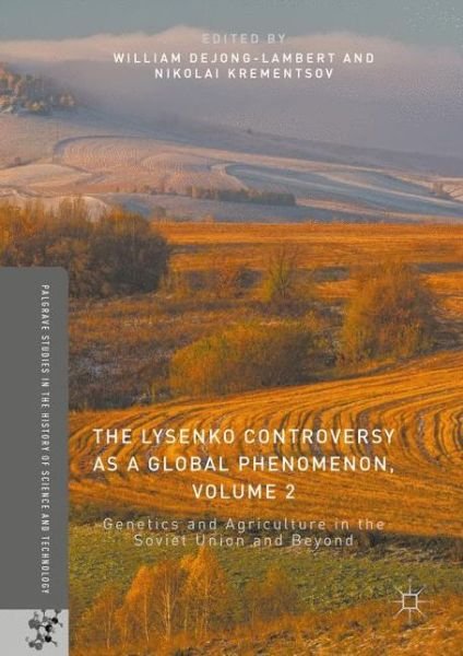 The Lysenko Controversy as a Global Phenomenon, Volume 2: Genetics and Agriculture in the Soviet Union and Beyond - Palgrave Studies in the History of Science and Technology -  - Libros - Springer International Publishing AG - 9783319391786 - 17 de febrero de 2017