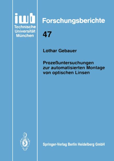 Cover for Lothar Gebauer · Prozessuntersuchungen Zur Automatisierten Montage Von Optischen Linsen - Iwb Forschungsberichte (Paperback Book) [1992 edition] (1992)