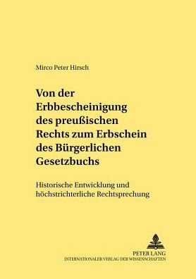 Cover for Mirco Peter Hirsch · Von Der Erbbescheinigung Des Preussischen Rechts Zum Erbschein Des Buergerlichen Gesetzbuchs: Historische Entwicklung Und Hoechstrichterliche Rechtsprechung (Taschenbuch) [German edition] (2005)