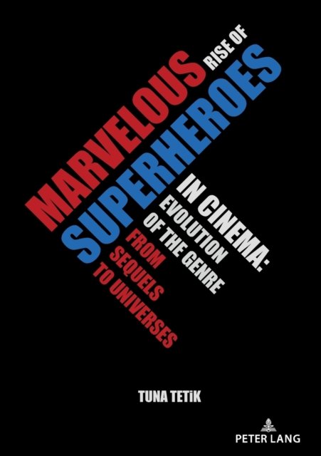 Marvelous Rise of Superheroes in Cinema: Evolution of the Genre from Sequels to Universes - Tuna Tetik - Libros - Peter Lang AG - 9783631860786 - 1 de junio de 2022