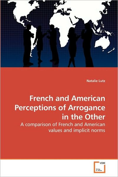 Cover for Natalie Lutz · French and American Perceptions of Arrogance in the Other: a Comparison of French and American Values and Implicit Norms (Paperback Book) (2010)