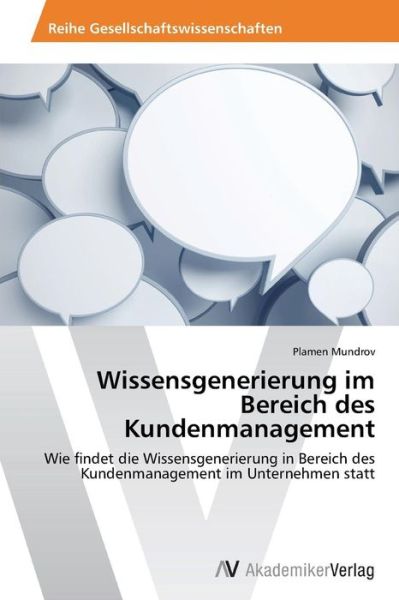 Cover for Plamen Mundrov · Wissensgenerierung Im Bereich Des Kundenmanagement: Wie Findet Die Wissensgenerierung in Bereich Des Kundenmanagement Im Unternehmen Statt (Paperback Book) [German edition] (2014)