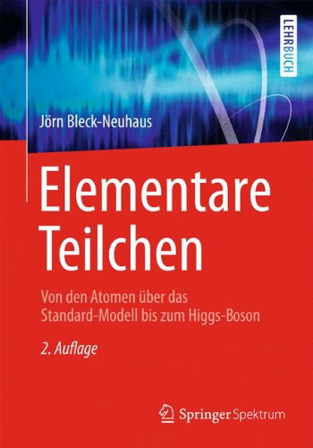 Cover for Jorn Bleck-Neuhaus · Elementare Teilchen: Von den Atomen uber das Standard-Modell bis zum Higgs-Boson - Springer-Lehrbuch (Paperback Book) [German, 2. Aufl. 2013 edition] (2012)