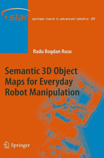 Cover for Radu Bogdan Rusu · Semantic 3D Object Maps for Everyday Robot Manipulation - Springer Tracts in Advanced Robotics (Hardcover Book) [2013 edition] (2013)