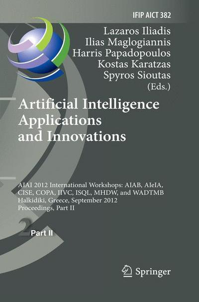 Cover for Lazaros S Iliadis · Artificial Intelligence Applications and Innovations: AIAI 2012 International Workshops: AIAB, AIeIA, CISE, COPA, IIVC, ISQL, MHDW, and WADTMB, Halkidiki, Greece, September 27-30, 2012, Proceedings, Part II - IFIP Advances in Information and Communication (Paperback Book) [2012 edition] (2014)