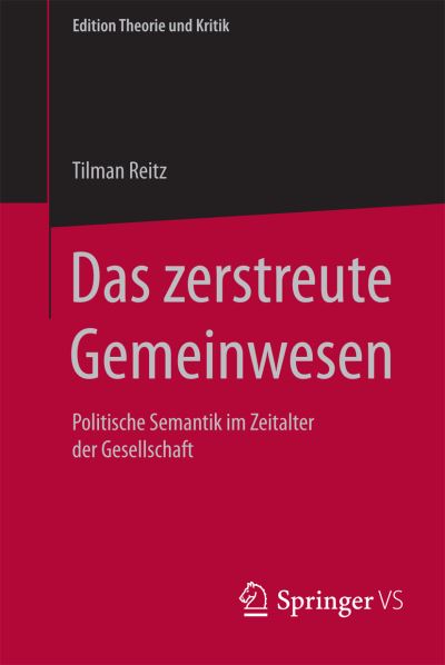 Cover for Tilman Reitz · Das zerstreute Gemeinwesen: Politische Semantik im Zeitalter der Gesellschaft - Edition Theorie und Kritik (Paperback Bog) (2015)