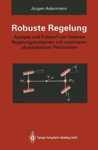 Robuste Regelung: Analyse Und Entwurf Von Linearen Regelungssystemen Mit Unsicheren Physikalischen Parametern - Jurgen Ackermann - Books - Springer-Verlag Berlin and Heidelberg Gm - 9783662097786 - April 16, 2014