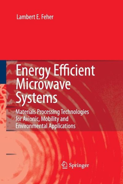 Cover for Lambert E. Feher · Energy Efficient Microwave Systems: Materials Processing Technologies for Avionic, Mobility and Environmental Applications (Paperback Book) [Softcover reprint of the original 1st ed. 2009 edition] (2016)