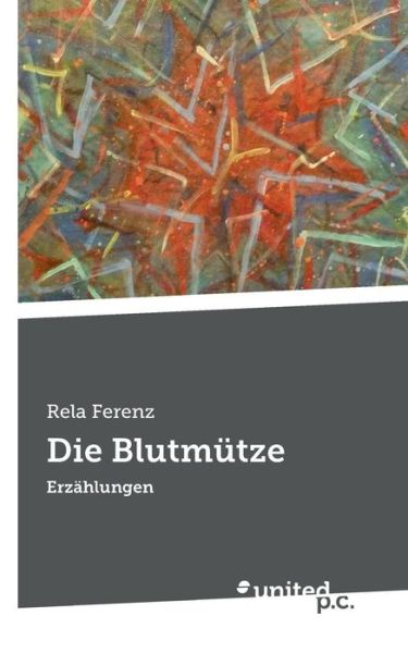 Die Blutmütze: Erzählungen - Rela Ferenz - Books - united p.c. - 9783710309786 - December 10, 2013