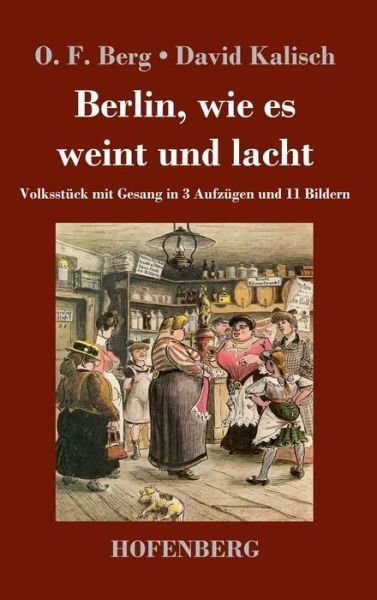 Cover for O F Berg · Berlin, wie es weint und lacht: Volksstuck mit Gesang in 3 Aufzugen und 11 Bildern (Innbunden bok) (2018)