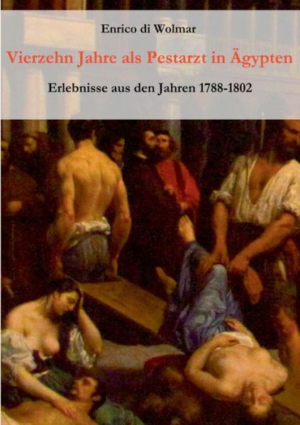 Cover for Enrico Di Wolmar · Vierzehn Jahre als Pestarzt in AEgypten: Erlebnisse aus den Jahren 1788-1802 (Paperback Book) (2020)