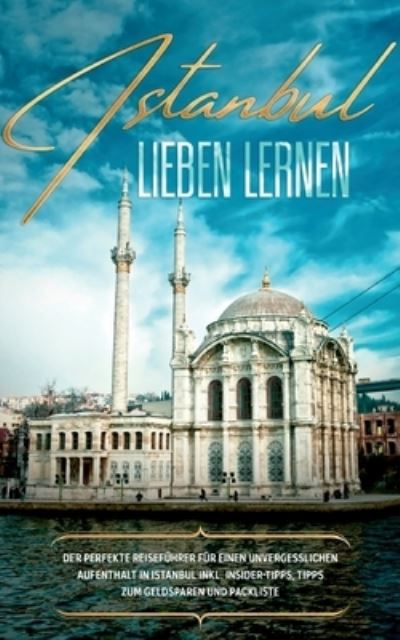 Cover for Angelika Embacher · Istanbul lieben lernen: Der perfekte Reisefuhrer fur einen unvergesslichen Aufenthalt in Istanbul inkl. Insider-Tipps, Tipps zum Geldsparen und Packliste (Paperback Book) (2020)