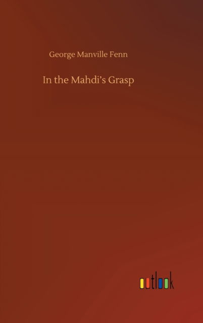 Cover for George Manville Fenn · In the Mahdi's Grasp (Hardcover Book) (2020)