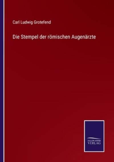 Cover for Carl Ludwig Grotefend · Die Stempel der roemischen Augenarzte (Paperback Book) (2021)