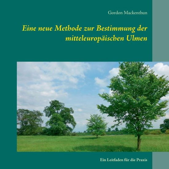 Cover for Gordon Mackenthun · Eine neue Methode zur Bestimmung der mitteleuropaischen Ulmen: Ein Leitfaden fur die Praxis (Paperback Book) (2021)