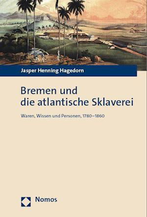 Cover for Jasper Henning Hagedorn · Bremen und die Atlantische Sklaverei (Buch) (2023)