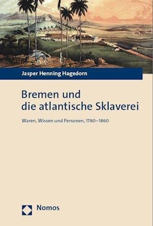 Cover for Jasper Henning Hagedorn · Bremen und die Atlantische Sklaverei (Book) (2023)