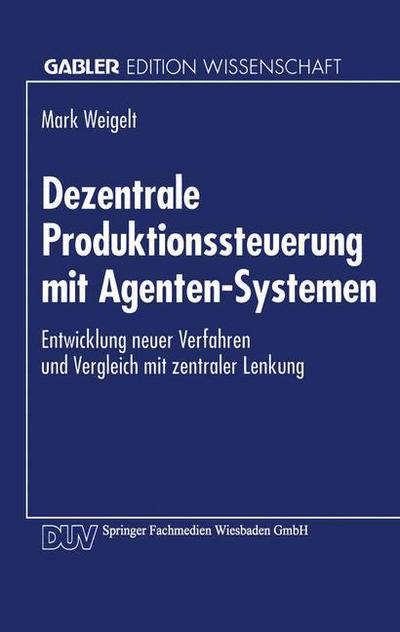 Cover for Mark Weigelt · Dezentrale Produktionssteuerung Mit Agenten-Systemen: Entwicklung Neuer Verfahren Und Vergleich Mit Zentraler Lenkung (Paperback Book) [1994 edition] (1994)