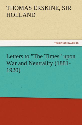 Cover for Sir Holland Thomas Erskine · Letters to &quot;The Times&quot; Upon War and Neutrality (1881-1920) (Tredition Classics) (Paperback Book) (2011)