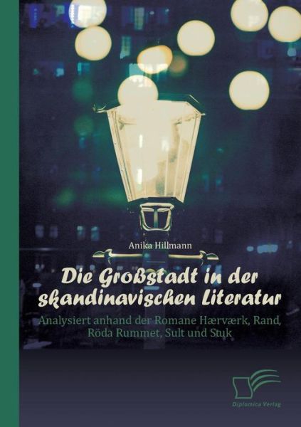 Cover for Anika Hillmann · Die Grossstadt in Der Skandinavischen Literatur: Analysiert Anhand Der Romane Haervaerk, Rand, Roda Rummet, Sult Und Stuk (Paperback Book) [German edition] (2013)