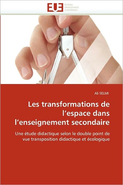 Cover for Ali Selmi · Les Transformations De L'espace Dans L'enseignement Secondaire: Une Étude Didactique Selon Le Double Point De Vue Transposition Didactique et Écologique (Paperback Book) [French edition] (2018)