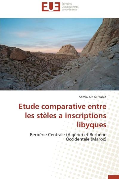 Cover for Samia Ait Ali Yahia · Etude Comparative Entre Les Stèles a Inscriptions Libyques: Berbèrie Centrale (Algérie) et Berbèrie Occidentale (Maroc) (French Edition) (Paperback Book) [French edition] (2018)