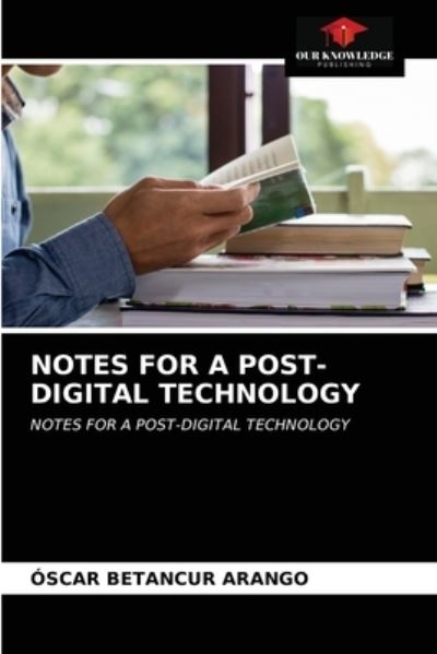 Cover for Óscar Betancur Arango · Notes for a Post-Digital Technology (Paperback Book) (2021)