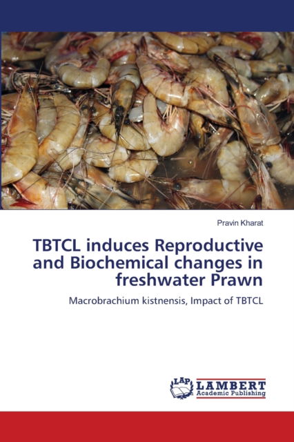 Cover for Pravin Kharat · TBTCL induces Reproductive and Biochemical changes in freshwater Prawn (Pocketbok) (2021)