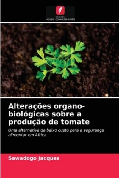 Cover for Sawadogo Jacques · Alteracoes organo-biologicas sobre a producao de tomate (Paperback Bog) (2021)